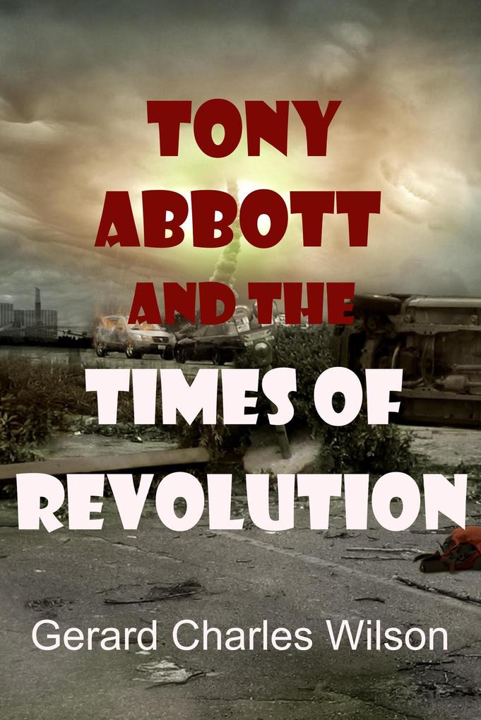 Tony Abbott and the Times of Revolution (Politics/Media)