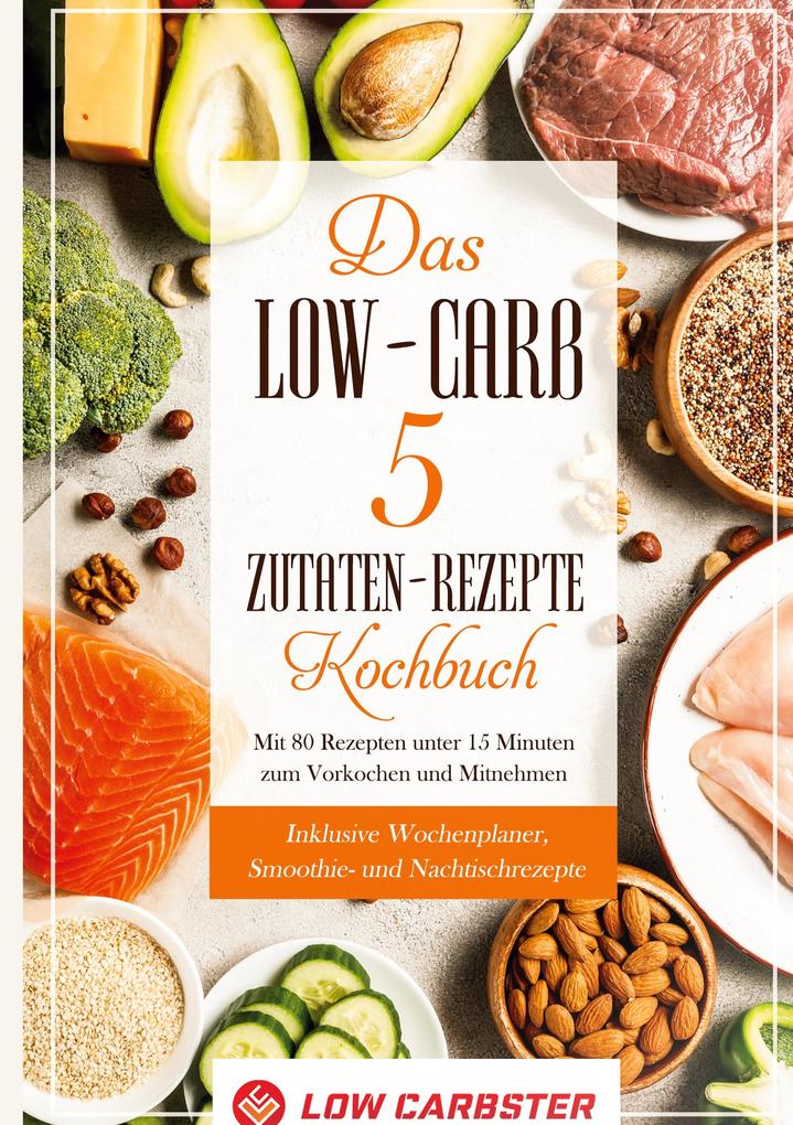 Image of Das Low-Carb 5 Zutaten-Rezepte Kochbuch: Mit 80 Rezepten unter 15 Minuten zum Vorkochen und Mitnehmen - Inklusive Wochenplaner Smoothie- und Nachtischrezepte