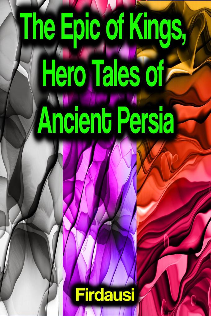 The Epic of Kings Hero Tales of Ancient Persia