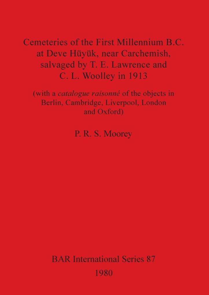 Cemeteries of the First Millennium B.C. at Deve Hüyük near Carchemish salvaged by T. E. Lawrence and C. L. Woolley in 1913