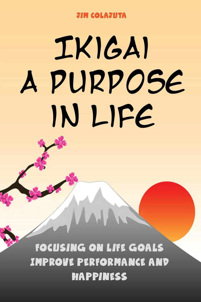 Ikigai: A Purpose in Life Focusing on Life Goals Improve Performance and Happiness
