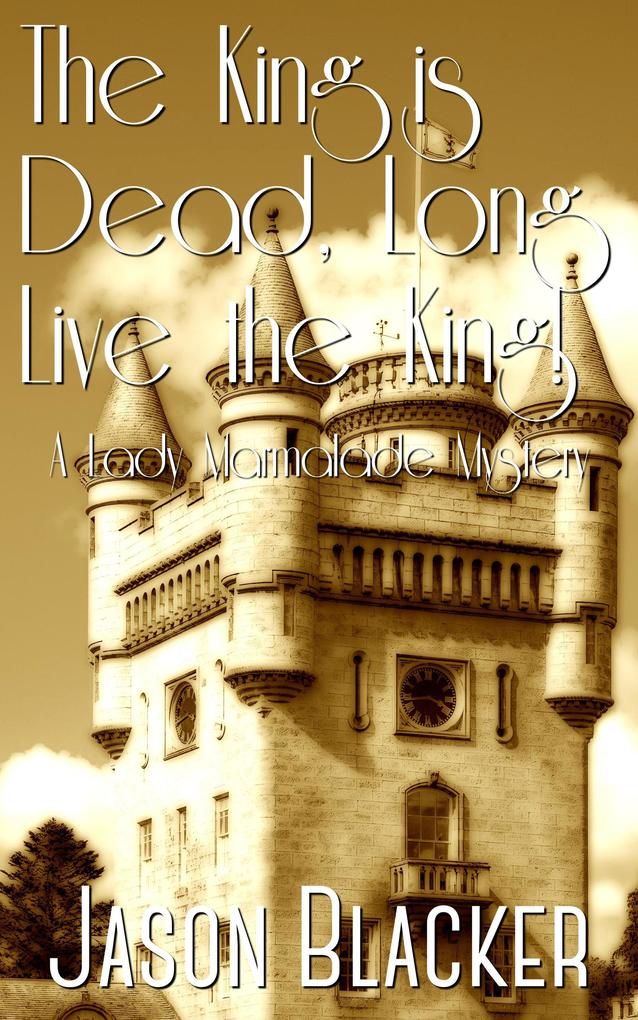 The King is Dead Long Live the King! (A Lady Marmalade Mystery #9)
