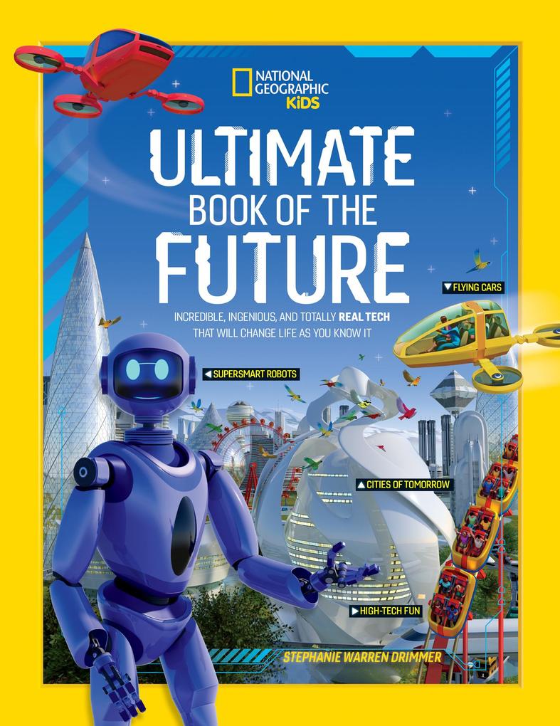 Ultimate Book of the Future: Incredible Ingenious and Totally Real Tech That Will Change Life as You Know It