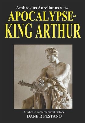 Ambrosius Aurelianus and the Apocalypse of King Arthur: Studies in early medieval history.