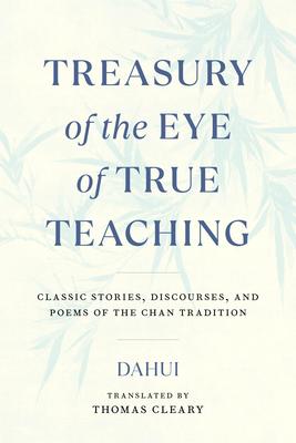 Treasury of the Eye of True Teaching: Classic Stories Discourses and Poems of the Chan Tradition