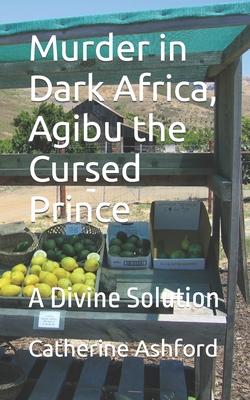Murder in Dark Africa Agibu the Cursed Prince: A Divine Solution