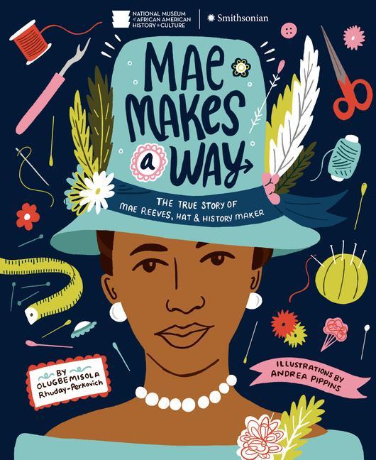 Mae Makes a Way: The True Story of Mae Reeves Hat & History Maker