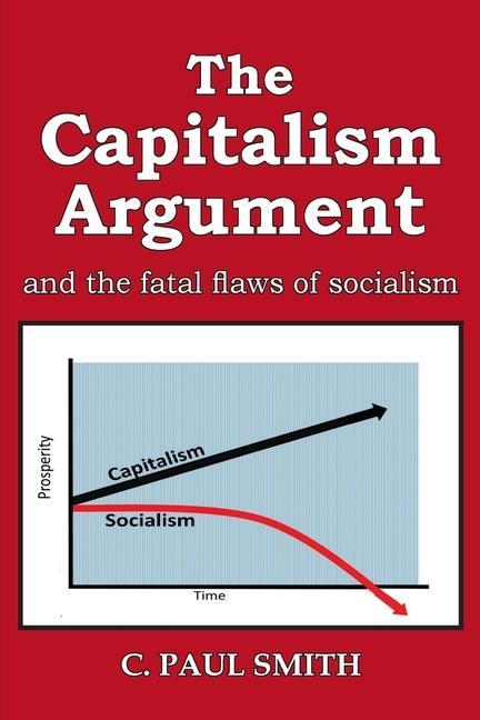 The Capitalism Argument: and the fatal flaws of socialism
