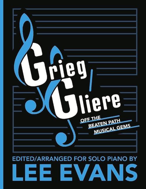 Grieg/Gliere Off the Beaten Path Musical Gems: Edited/Arranged for Solo Piano by Lee Evans