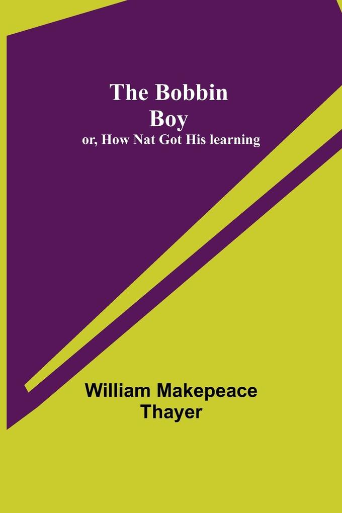 The Bobbin Boy; or How Nat Got His learning