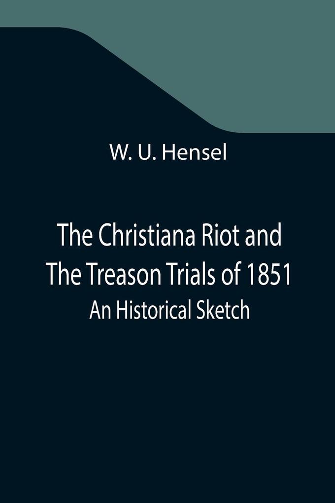 The Christiana Riot and The Treason Trials of 1851; An Historical Sketch
