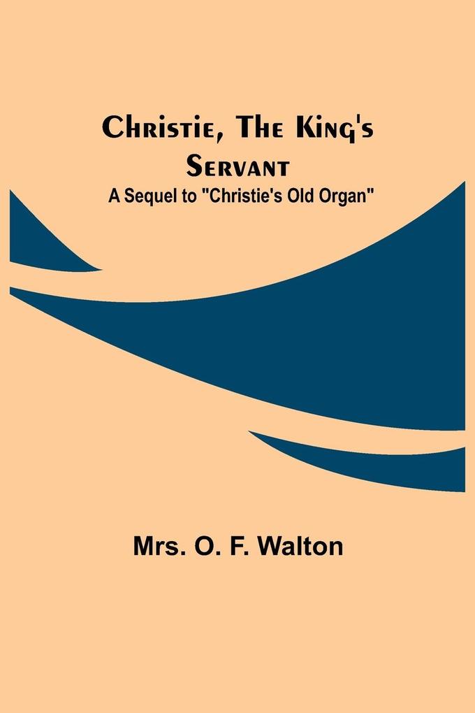 Christie the King‘s Servant; A Sequel to Christie‘s Old Organ