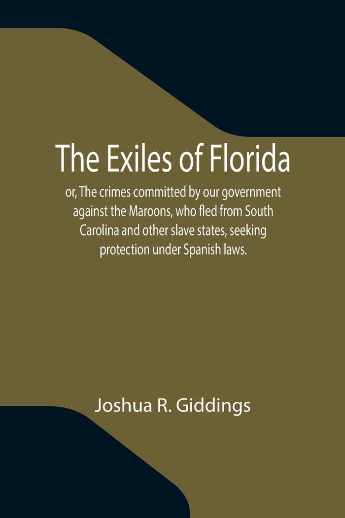 The Exiles of Florida; or The crimes committed by our government against the Maroons who fled from South Carolina and other slave states seeking protection under Spanish laws.