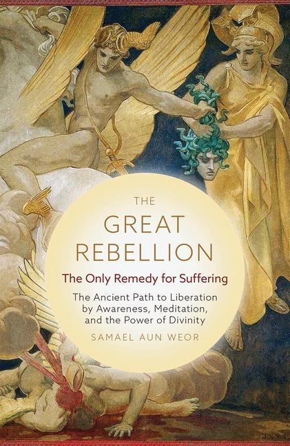The Great Rebellion: The Only Remedy for Suffering: The Ancient Path to Liberation by Awareness Meditation and the Power of Divinity