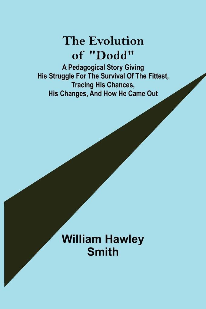 The Evolution of Dodd; A pedagogical story giving his struggle for the survival of the fittest tracing his chances his changes and how he came out