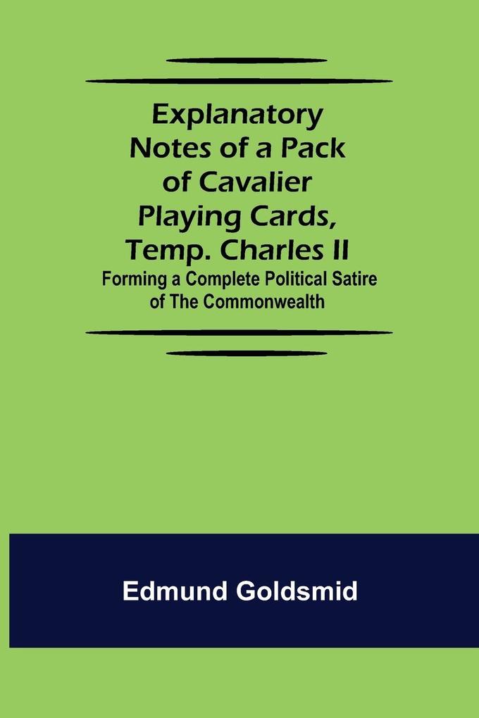 Explanatory Notes of a Pack of Cavalier Playing Cards Temp. Charles II.; Forming a Complete Political Satire of the Commonwealth