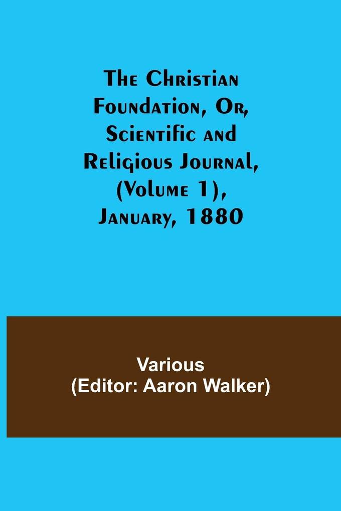 The Christian Foundation Or Scientific and Religious Journal (Volume 1) January 1880