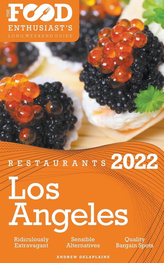2022 Los Angeles Restaurants - The Food Enthusiast’s Long Weekend Guide