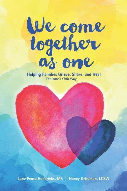 We Come Together As One: Helping Families Grieve Share and Heal The Kate‘s Club Way