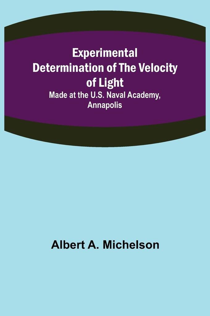 Experimental Determination of the Velocity of Light; Made at the U.S. Naval Academy Annapolis