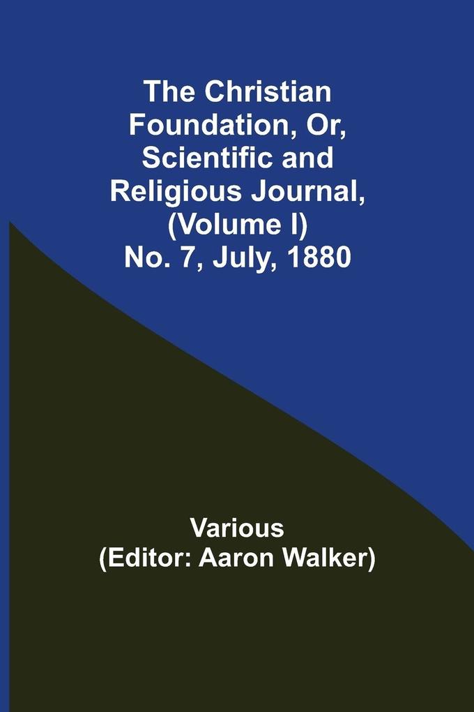 The Christian Foundation Or Scientific and Religious Journal (Volume I) No. 7 July 1880