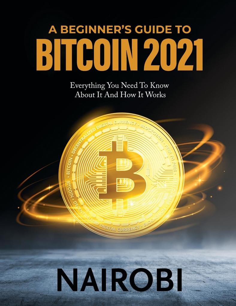 A BEGINNER'S GUIDE TO BITCOIN 2021