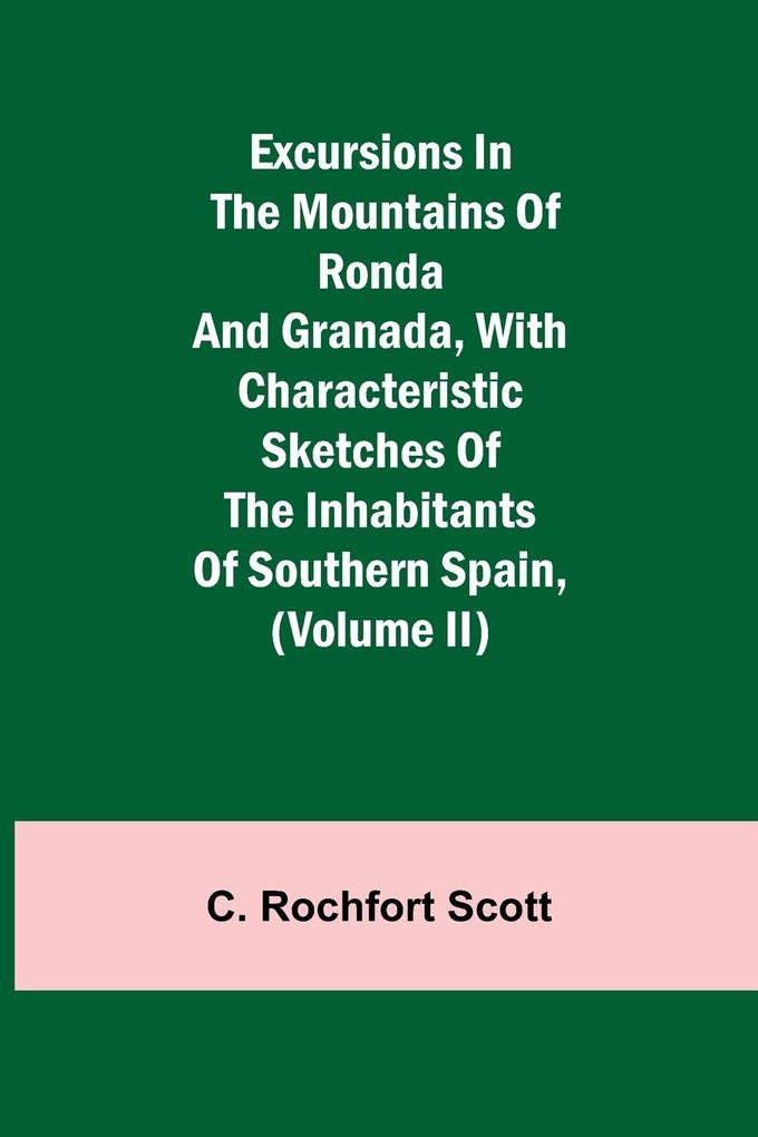 Excursions in the mountains of Ronda and Granada with characteristic sketches of the inhabitants of southern Spain (Volume II)