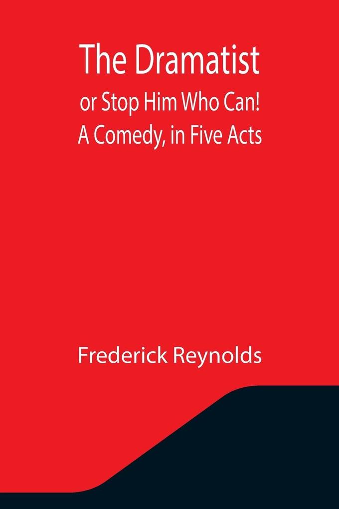 The Dramatist; or Stop Him Who Can! A Comedy in Five Acts