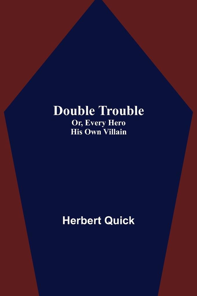 Double Trouble; Or Every Hero His Own Villain