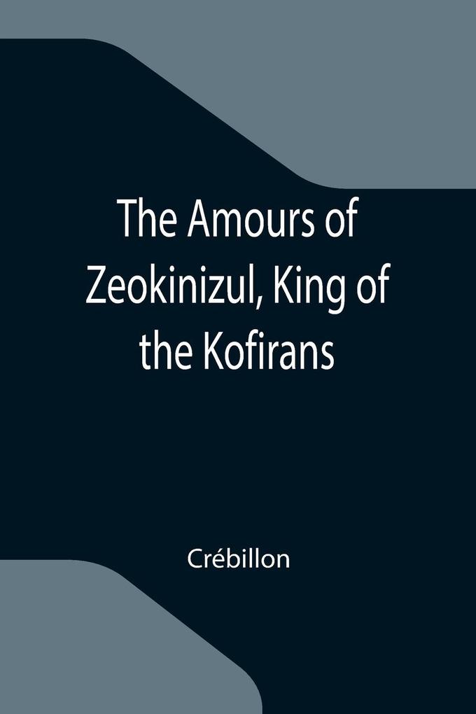 The Amours of Zeokinizul King of the Kofirans; Translated from the Arabic of the famous Traveller Krinelbol