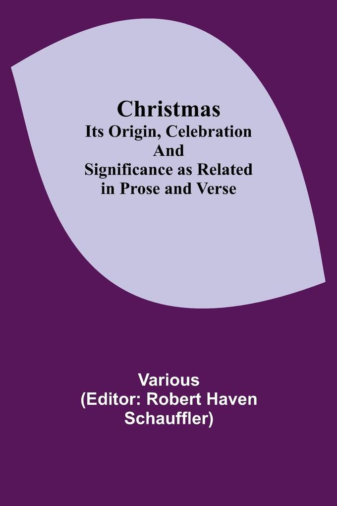 Christmas; Its Origin Celebration and Significance as Related in Prose and Verse