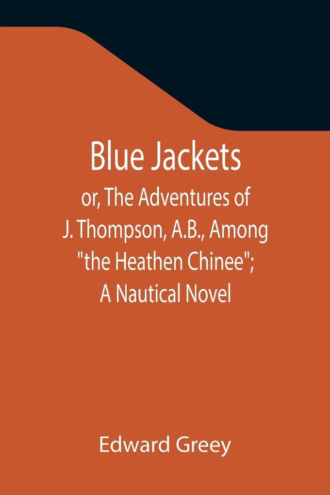 Blue Jackets; or The Adventures of J. Thompson A.B. Among the Heathen Chinee; A Nautical Novel