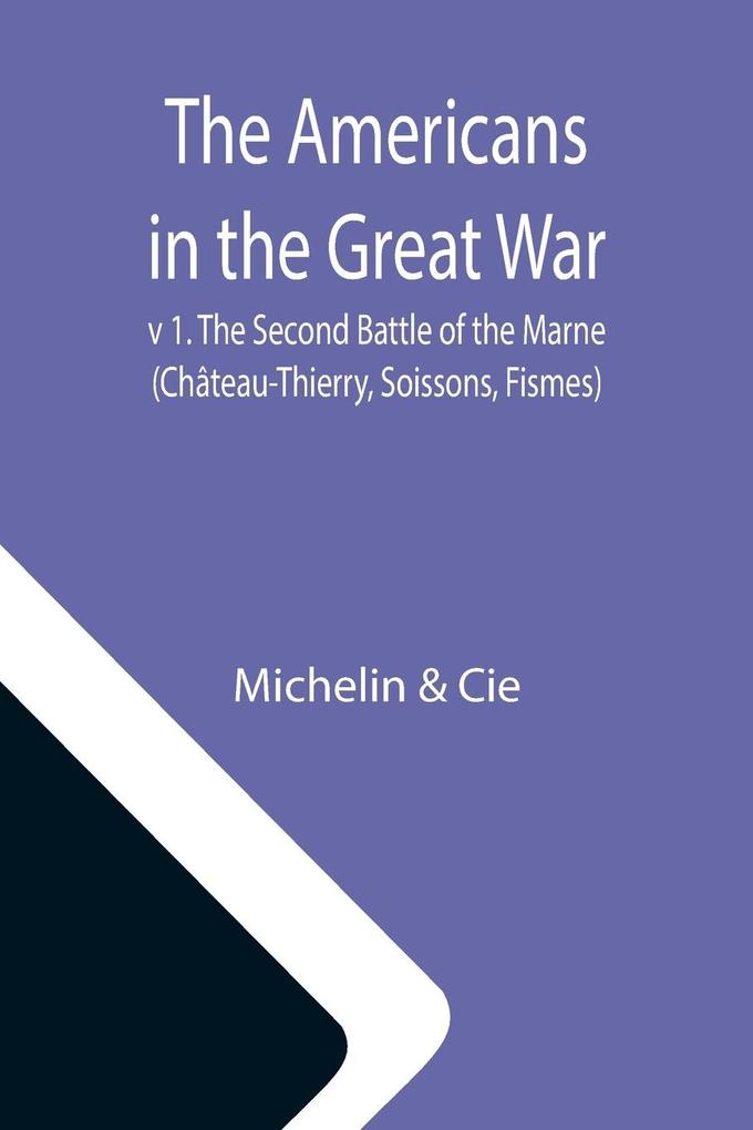 The Americans in the Great War; v 1. The Second Battle of the Marne (Château-Thierry Soissons Fismes)