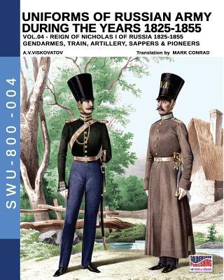 Uniforms of Russian Army during the years 1825-1855. Vol. 4: Gendrames Train Artillery Sappers & Pioneers