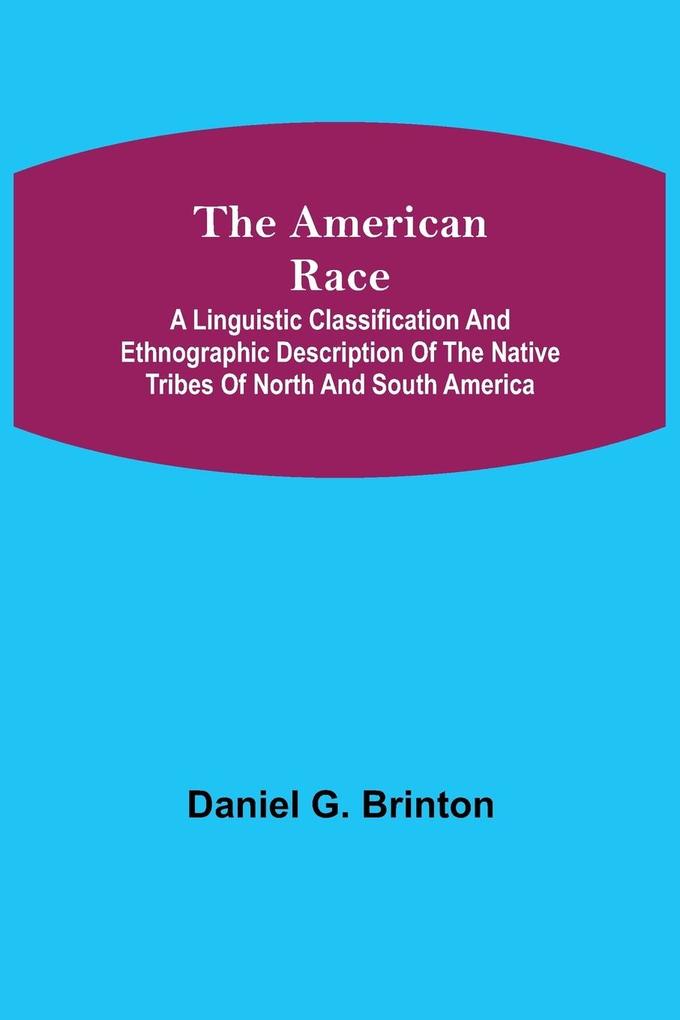 The American Race ; A Linguistic Classification and Ethnographic Description of the Native Tribes of North and South America