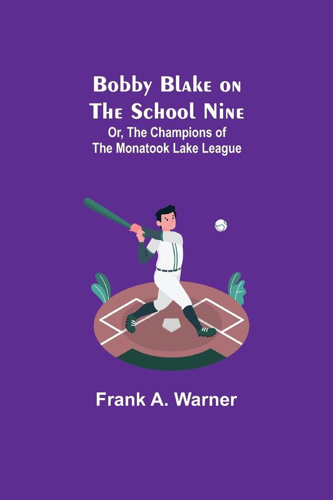 Bobby Blake on the School Nine; Or The Champions of the Monatook Lake League