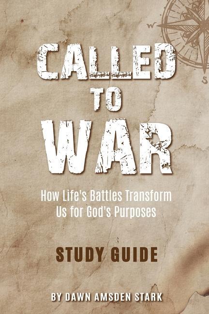Called to War Study Guide - How Life‘s Battles Transform Us for God‘s Purposes