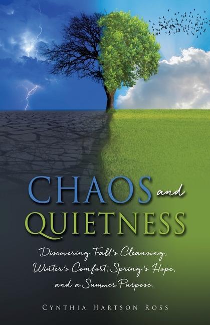 Chaos and Quietness: Discovering Fall‘s Cleansing Winter‘s Comfort Spring‘s Hope and a Summer Purpose