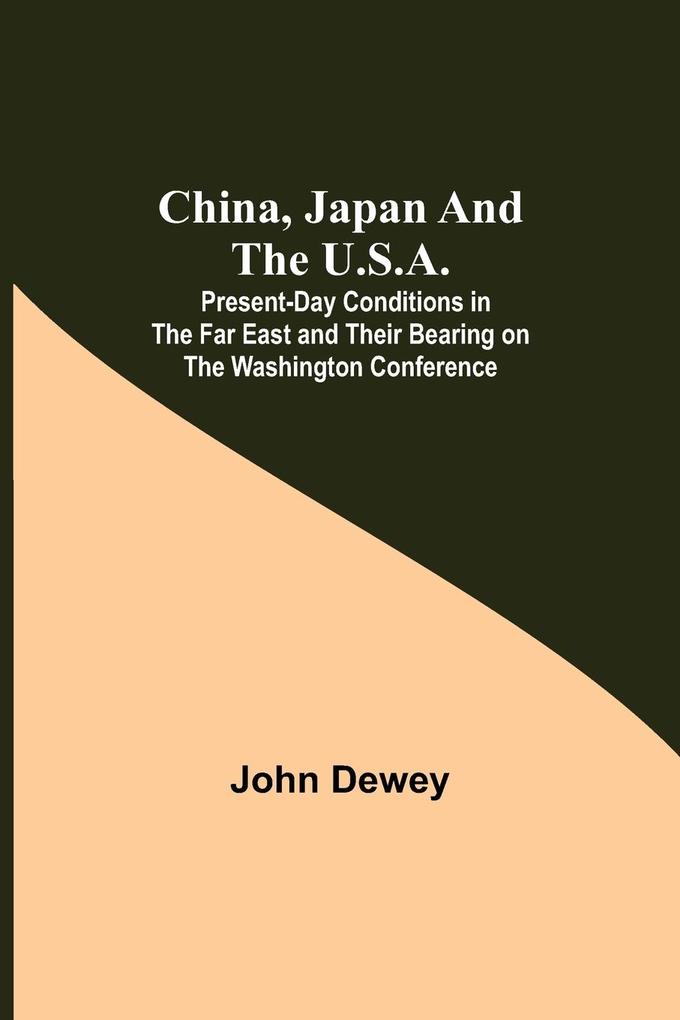 China Japan and the U.S.A.; Present-Day Conditions in the Far East and Their Bearing on the Washington Conference