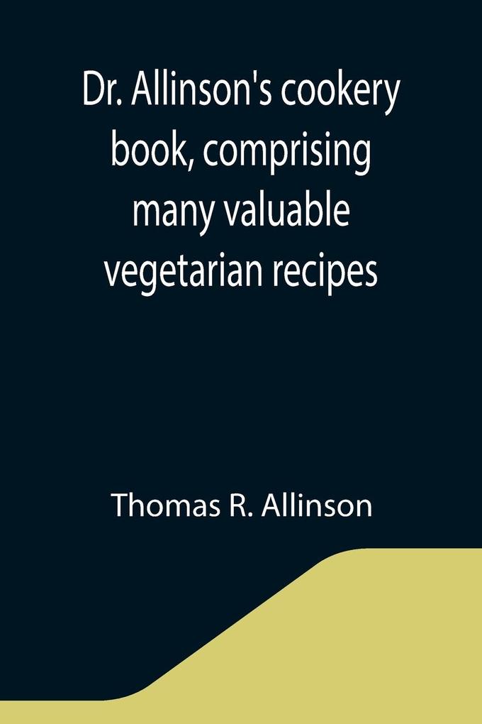 Dr. Allinson's cookery book comprising many valuable vegetarian recipes