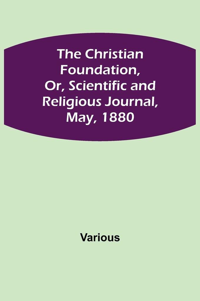 The Christian Foundation Or Scientific and Religious Journal May 1880