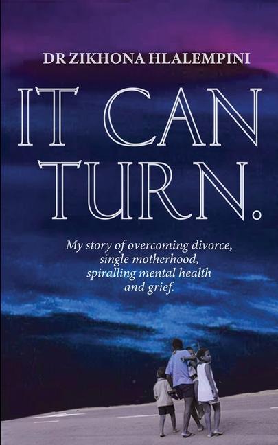 It Can Turn: My Story of Overcoming Divorce Single Motherhood Sprialling Mental Health and Grief