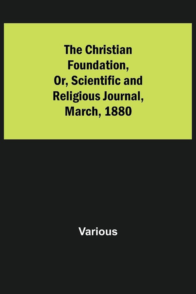 The Christian Foundation Or Scientific and Religious Journal March 1880