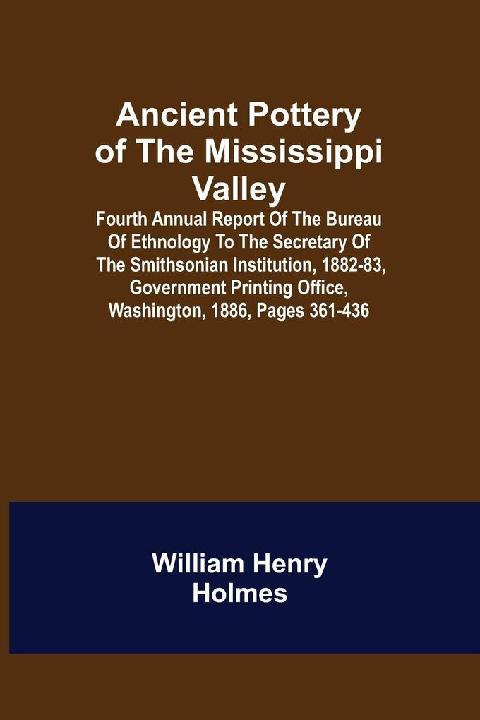 Ancient Pottery of the Mississippi Valley ; Fourth Annual Report of the Bureau of Ethnology to the Secretary of the Smithsonian Institution 1882-83 Government Printing Office Washington 1886 pages 361-436