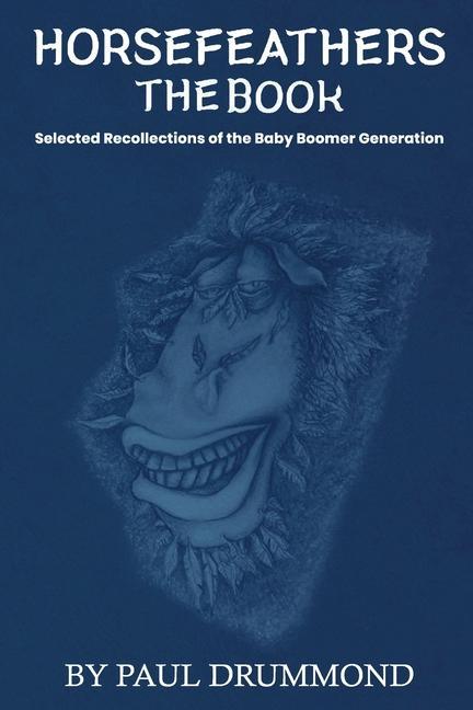 Horsefeathers the Book: Selected Recollections of the Baby Boomer Generation