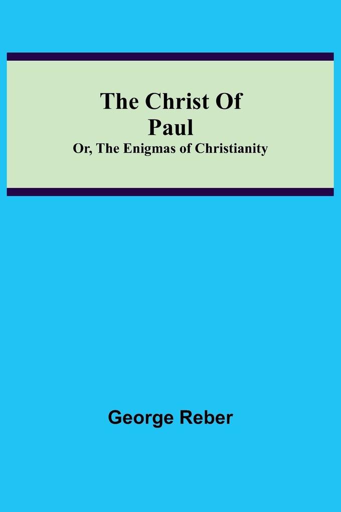 The Christ Of Paul; Or The Enigmas of Christianity
