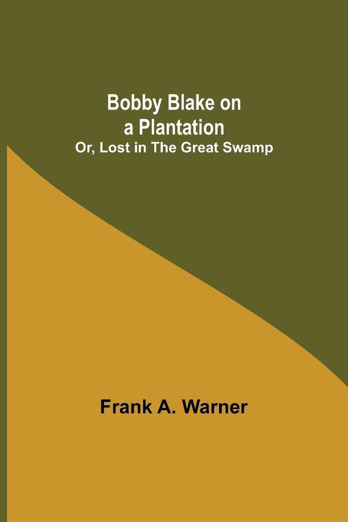 Bobby Blake on a Plantation; Or Lost in the Great Swamp
