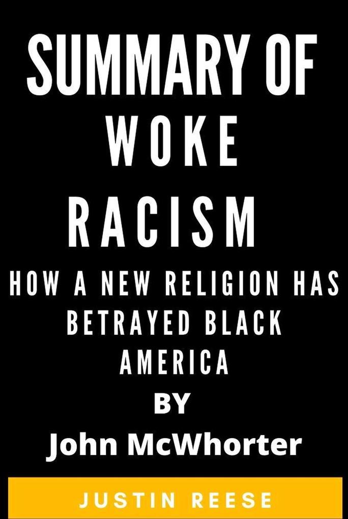 Summary of Woke Racism How a New Religion Has Betrayed Black America by John McWhorter