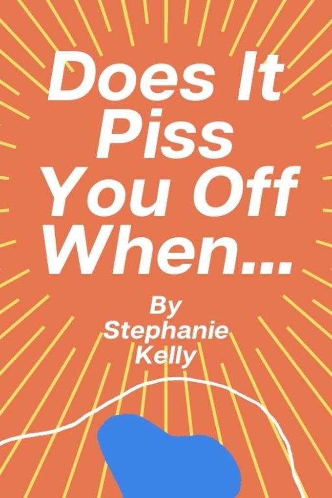 Does It Piss You Off When... By Stephanie Kelly