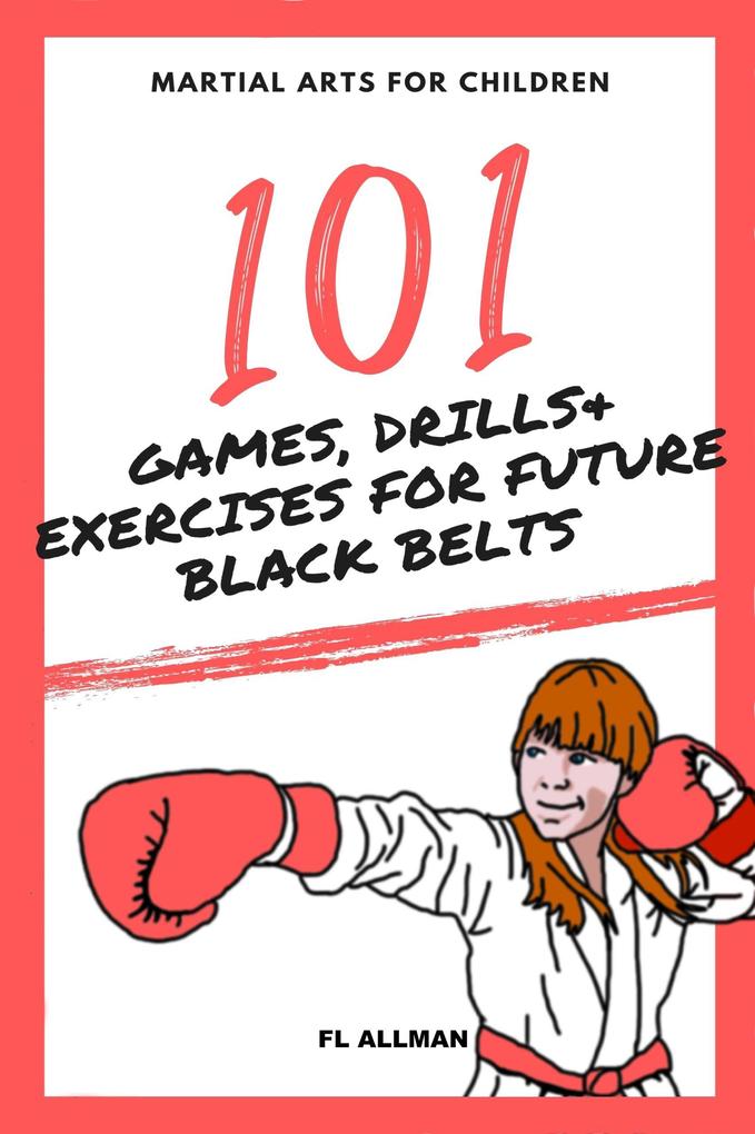 Martial Arts for Children: 101 Games Drills and Exercises for Future Black Belts